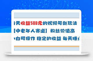 当天收益588的视频号分成计划新玩法中老年人赛道粉丝价值高