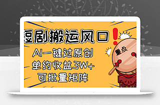 2025短剧搬运风口!复制粘贴AI一键过原创,单月收益3W+,新手可矩阵放…