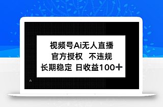 视频号AI无人直播,官方授权 不违规,单日平均收益100+