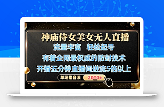 神庙侍女美女无人直播,轻松起号,有着全网最权威的防封技术,单场撸音浪1k+