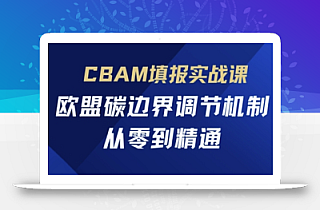 CBAM填报实战课,欧盟碳边界调节机制,从零到精通