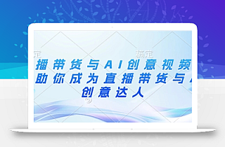 直播带货与AI创意视频,帮助你成为直播带货与AI创意达人