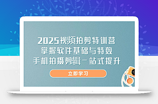 2025视频拍剪特训营,掌握软件基础与特效,手机拍摄剪辑一站式提升