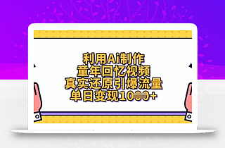 利用Ai制作童年回忆视频,真实还原引爆流量,单日变现数张
