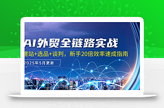 AI外贸全链路实战,建站+选品+谈判,新手20倍效率速成指南