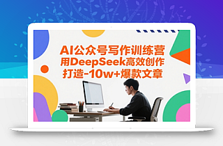 AI公众号写作训练营,用DeepSeek高效创作,打造10w+爆款文章