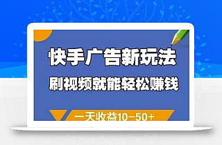 快手广告新玩法,刷视频就能轻松挣钱,一天收益10-50+