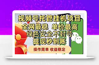 视频号托管挂G项目全网最稳,单价最高,绿色安全不封号提现秒到账,操作简单,收益稳定【揭秘】