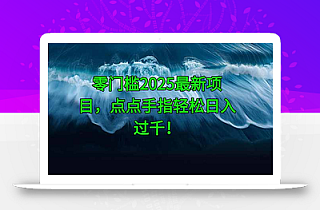 零门槛2025最新项目,点点手指轻松日入过千!