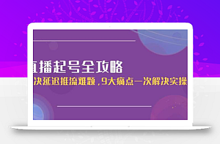 直播起号全攻略:解决延迟推流难题,9大痛点一次解决实操课