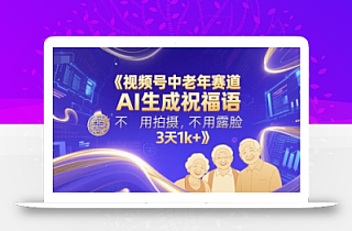视频号中老年赛道,AI生成祝福语,不用拍摄,不用露脸,3天1k+
