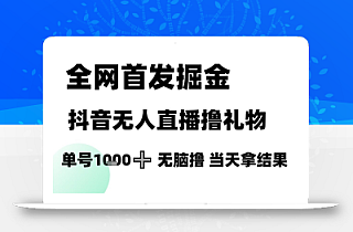 全网首发掘金抖音无人直播撸礼物,单号1k +无脑撸,当天拿结果【揭秘】