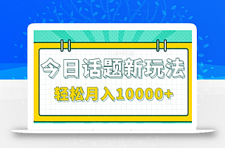 今日话题新玩法,零成本零门槛单条作品百万流量,月入10000+