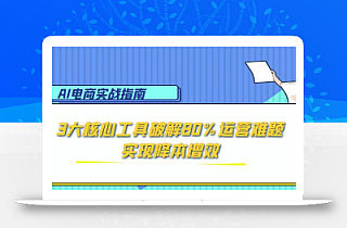 AI电商实战指南:3大核心工具破解80%运营难题,实现降本增效