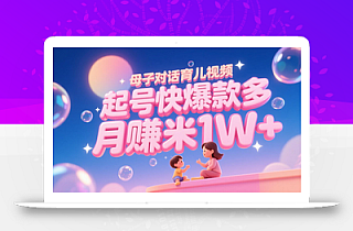 AI生成母子对话育儿类视频,起号快爆款多,小白宝妈轻松学,多渠道变现,月赚米1W+