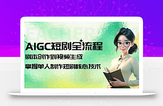AIGC短剧全流程:剧本创作到视频生成,掌握单人制作短剧核心技术