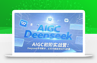 AIGC初阶实战营:Deepseek专项教学,从写作模板到WPS部署