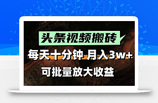 头条视频搬砖,每天10分钟,小白轻松月入3万+,可批量放大收益