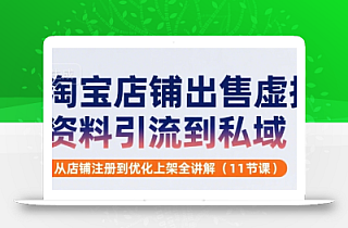 淘宝店铺出售虚拟资料引流到私域,从店铺注册到优化上架全讲解(11节课)
