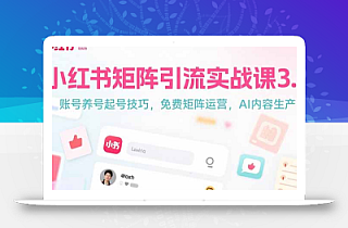 小红书矩阵引流实战课3.0:账号养号起号技巧,免裴矩阵运营,AI内容生产