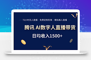 腾讯AI数字人直播带货,72小时无人值守,小白易上手,日入1500+