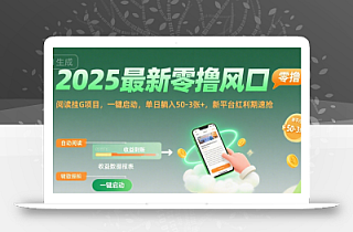 2025最新零撸风口,阅读挂G项目,一键启动,单日躺入 50-3张+,新平台红利期速抢【揭秘】
