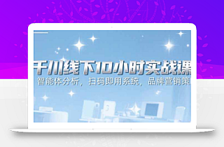 6月千川线下10小时实战课:智能体分析,扫码即用系统,品牌营销策略