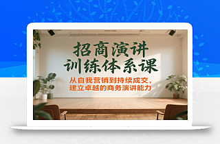 招商演讲训练体系课,从自我营销到持续成交,建立卓越的商务演讲能力