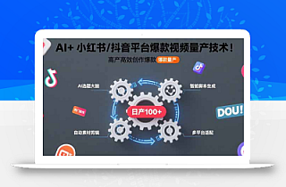 AI+小红书/抖音平台爆款视频量产技术:高产高效创作爆款视频!