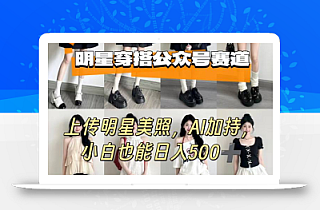 公众号明星穿搭赛道,上传明星美照,AI加持,小白也能日入5张