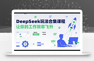 DeepSeek玩法合集课程,让你的工作效率飞升