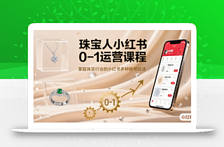 珠宝人小红书0-1运营课程,掌握珠宝行业的小红书多种账号玩法