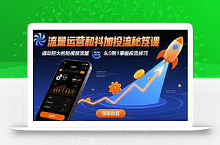 流量运营和抖加投流秘笈课,撬动巨大的短视频流量