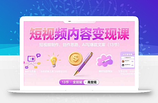 短视频内容变现课:短视频制作、创作思路、Ai写爆款文案(13节