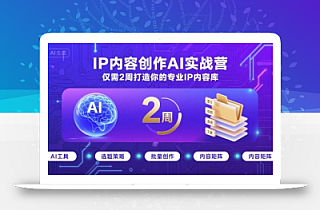 IP内容创作AI实战营,仅需2周打造你的专业IP内容库