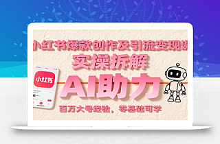 小红书爆款创作及引流变现课:实操拆解,AI助力,百万大号经验,零基础可学