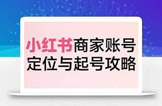 小红书电商全链路实战从定位到爆单,系统拆解小红书商家起号全流程