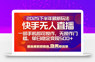 25年快手无人直播最新玩法,当天可出单,一部手机即可操作