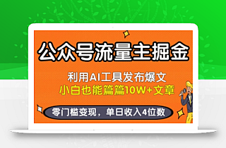 公众号流量主掘金新玩法,利用AI工具发布爆文,小白也能篇篇10W+文章,零门槛变现,单日收入4位数