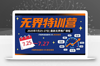 无界特训营2025年7月25-27日,最新无界推广课程,天猫淘宝直通车3天2夜训练班