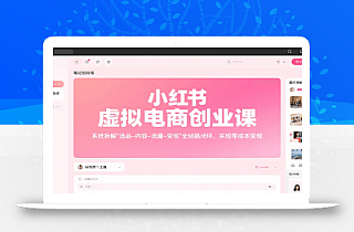 小红书虚拟电商创业课,系统拆解选品-内容-流量-变现,实现零成本变现