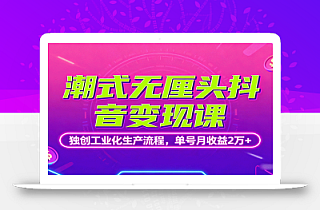 潮式无厘头抖音变现课,独创工业化生产流程,单号月收益2万+