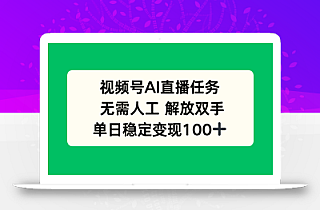 视频号AI直播任务,无需人工,解放双手,当天变现100+