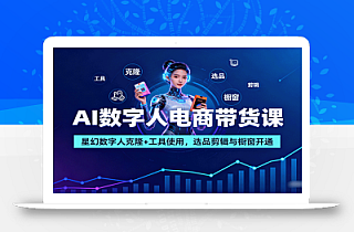 AI数字人电商带货课:星幻数字人克隆+工具使用,选品剪辑与橱窗开通