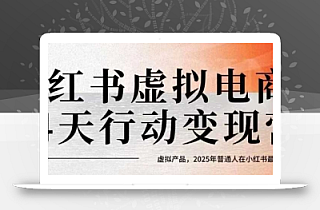小红书虚拟电商14天变现训练营,虚拟产品,2025年普通人在小红书最后的搞钱机会(更新)