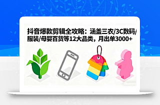 爆款剪辑全攻略:涵盖三农/3C数码/服装/母婴百货等12大品类,月出单3000+
