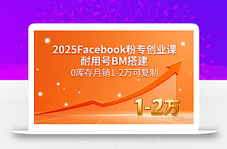 2025Facebook粉专创业课,耐用号BM搭建,0库存月销1-2万可复制