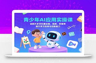 青少年AI应用实操课:语数外多学科兼绘画、视频、剪辑等提升学习效率与创新能力