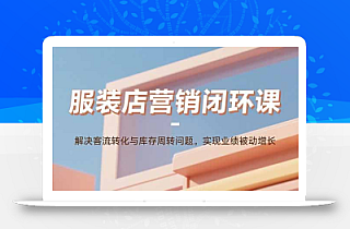 服装店营销闭环课:解决客流转化与库存周转问题。实现业绩被动增长