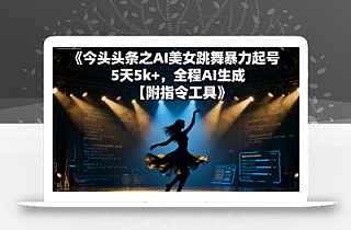 今日头条之AI美女跳舞暴力起号,5天1k+,全程AI生成【附指令工具】